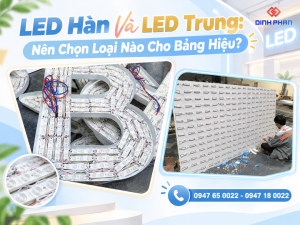 LED Hàn Và LED Trung: Nên Chọn Loại Nào Cho Bảng Hiệu?